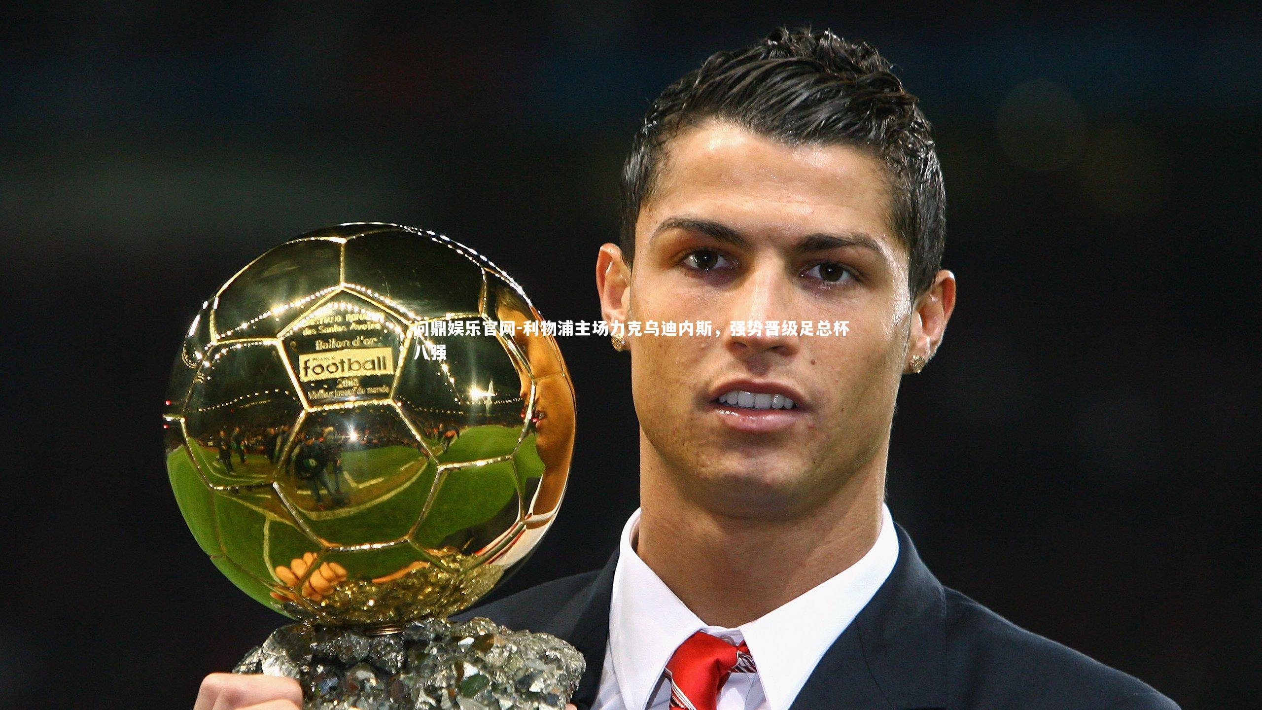 问鼎娱乐官网-利物浦主场力克乌迪内斯，强势晋级足总杯八强