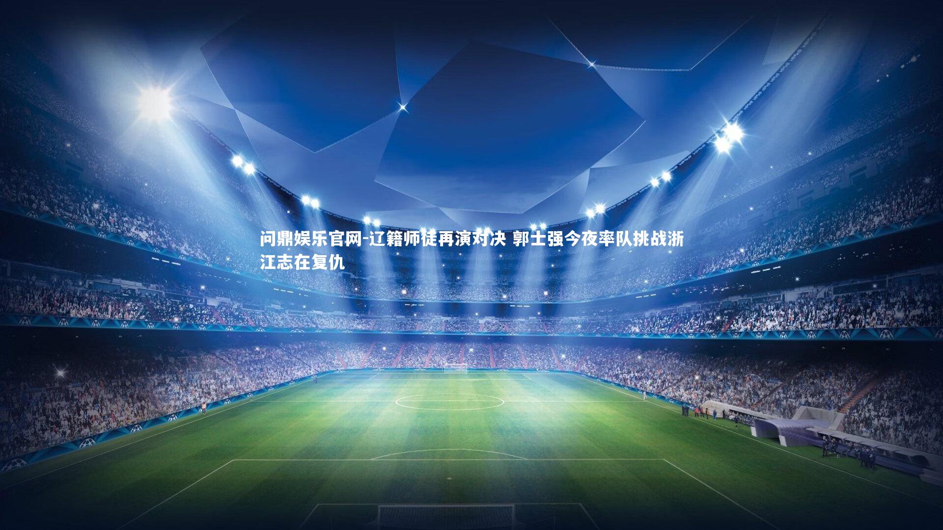 问鼎娱乐官网-辽籍师徒再演对决 郭士强今夜率队挑战浙江志在复仇