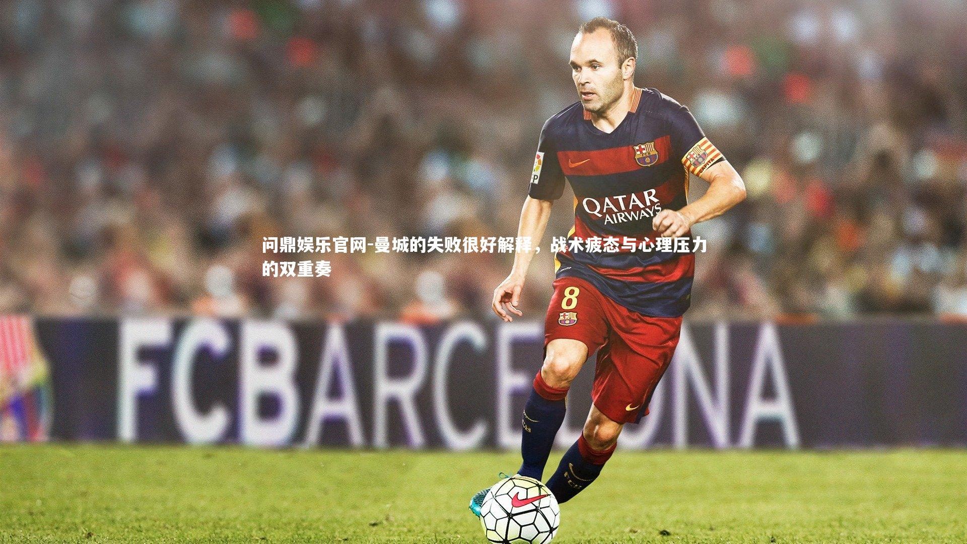 问鼎娱乐官网-曼城的失败很好解释，战术疲态与心理压力的双重奏